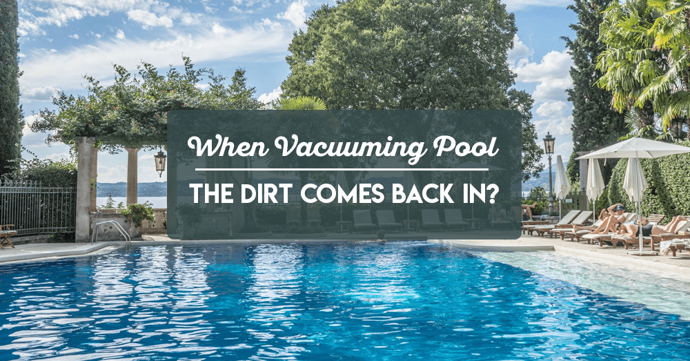 When Vacuuming Pool The Dirt Comes Back In? The Rex Garden